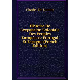 

Книга Histoire De L'expansion Coloniale Des Peuples Européens: Portugal Et Espagne (French Edition)