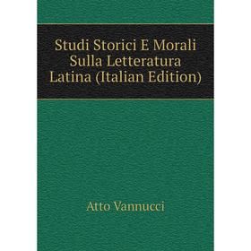 

Книга Studi Storici E Morali Sulla Letteratura Latina (Italian Edition)