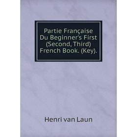 

Книга Partie Française Du Beginner's First (Second, Third) French Book (Key)