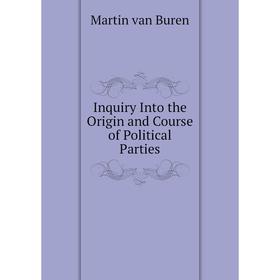 

Книга Inquiry Into the Origin and Course of Political Parties