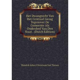 

Книга Het Dwangrecht Van Het Centraal Gezag Tegenover De Gemeente Als Onderdeel Van Den Staat. (Dutch Edition)
