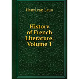 

Книга History of French Literature, Volume 1