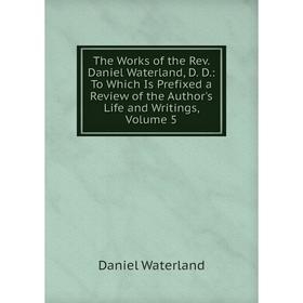 

Книга The Works of the Rev. Daniel Waterland, D. D.: To Which Is Prefixed a Review of the Author's Life and Writings, Volume 5
