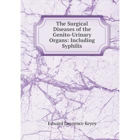 

Книга The Surgical Diseases of the Genito-Urinary Organs: Including Syphilis
