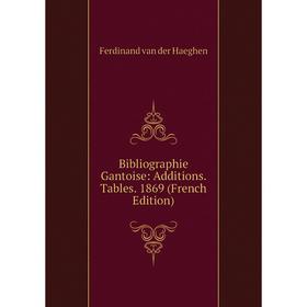 

Книга Bibliographie Gantoise: Additions. Tables. 1869 (French Edition)