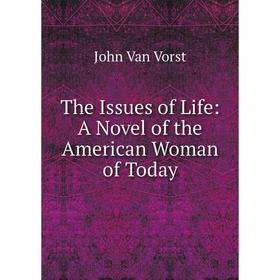 

Книга The Issues of Life: A Novel of the American Woman of Today
