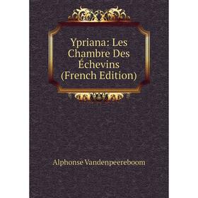 

Книга Ypriana: Les Chambre Des Échevins (French Edition)