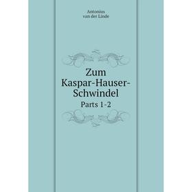 

Книга Zum Kaspar-Hauser-SchwindelParts 1-2