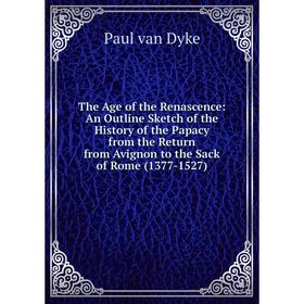 

Книга The Age of the Renascence: An Outline Sketch of the History of the Papacy from the Return from Avignon to the Sack of Rome (1377-1527)