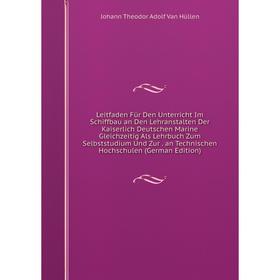 

Книга Leitfaden Für Den Unterricht Im Schiffbau an Den Lehranstalten Der Kaiserlich Deutschen Marine Gleichzeitig Als Lehrbuch Zum Selbststudium