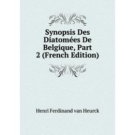 

Книга Synopsis Des Diatomées De Belgique, Part 2 (French Edition)