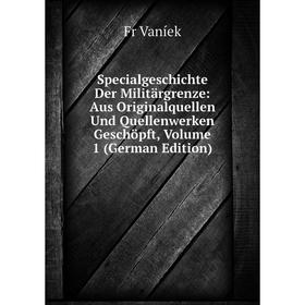 

Книга Specialgeschichte Der Militärgrenze: Aus Originalquellen Und Quellenwerken Geschöpft, Volume 1 (German Edition)