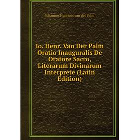

Книга Io. Henr. Van Der Palm Oratio Inauguralis De Oratore Sacro, Literarum Divinarum Interprete (Latin Edition)