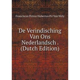 

Книга De Verindisching Van Ons Nederlandsch. (Dutch Edition)