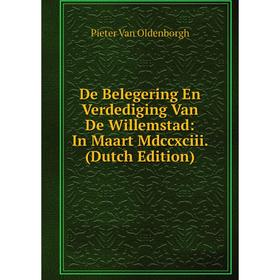 

Книга De Belegering En Verdediging Van De Willemstad: In Maart Mdccxciii. (Dutch Edition)