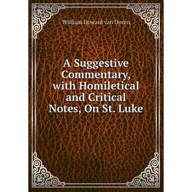 

Книга A Suggestive Commentary, with Homiletical and Critical Notes, On St. Luke