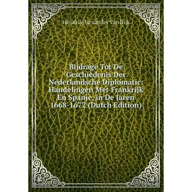 

Книга Bijdrage Tot De Geschiedenis Der Nederlandsche Diplomatic: Handelingen Met Frankrijk En Spanje, in De Jaren 1668-1672 (Dutch Edition)