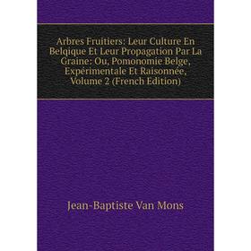 

Книга Arbres Fruitiers: Leur Culture En Belqique Et Leur Propagation Par La Graine: Ou, Pomonomie Belge, Expérimentale Et Raisonnée, Volume 2 (French