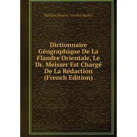 

Книга Dictionnaire Géographique De La Flandre Orientale, Le Dr. Meisser Est Chargé De La Rédaction (French Edition)