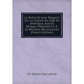 

Книга Le Brésil Et Java: Rapport Sur La Culture Du Café En Amérique, Asie Et Afrique, Présenté À S E Le Ministre Des Colonies