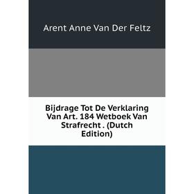 

Книга Bijdrage Tot De Verklaring Van Art. 184 Wetboek Van Strafrecht. (Dutch Edition)