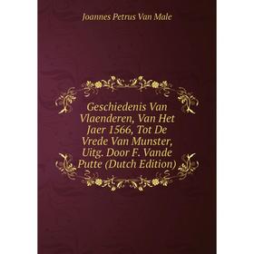 

Книга Geschiedenis Van Vlaenderen, Van Het Jaer 1566, Tot De Vrede Van Munster, Uitg. Door F. Vande Putte (Dutch Edition)