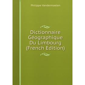 

Книга Dictionnaire Géographique Du Limbourg (French Edition)