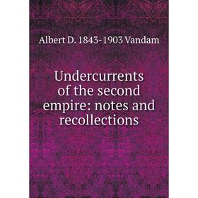 

Книга Undercurrents of the second empire: notes and recollections