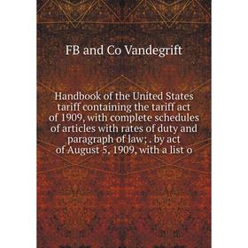 

Книга Handbook of the United States tariff containing the tariff act of 1909, with complete schedules of articles with rates of duty and paragraph of