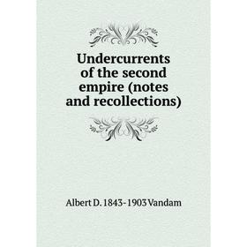 

Книга Undercurrents of the second empire (notes and recollections)