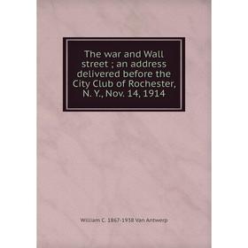 

Книга The war and Wall street; an address delivered before the City Club of Rochester, N. Y., Nov. 14, 1914