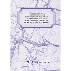 

Книга Vanessa and her correspondence with Jonathan Swift. The letters edited for the first time from the originals with an introd. by A. Martin Freema