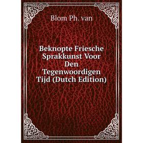 

Книга Beknopte Friesche Sprakkunst Voor Den Tegenwoordigen Tijd (Dutch Edition)