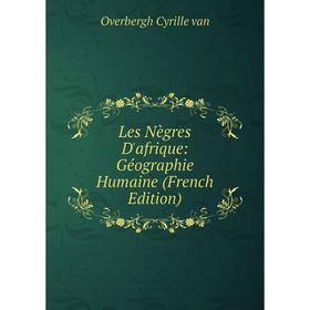 

Книга Les Nègres D'afrique: Géographie Humaine