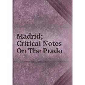 

Книга Madrid; Critical Notes On The Prado