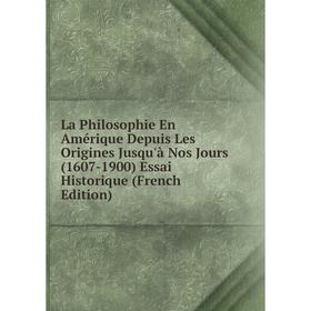 

Книга La Philosophie En Amérique Depuis Les Origines Jusqu'à Nos Jours (1607-1900) Essai Historique