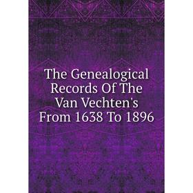 

Книга The Genealogical Records Of The Van Vechten's From 1638 To 1896