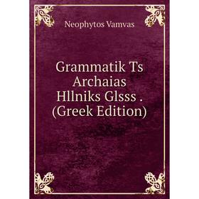 

Книга Grammatik Ts Archaias Hllniks Glsss. (Greek Edition)