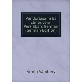 

Книга Vándorlásaim Es Élményeim Persiában. German (German Edition)