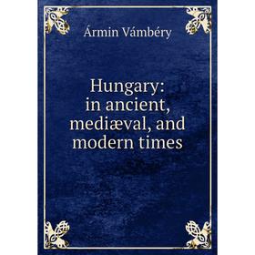 

Книга Hungary: in ancient, mediæval, and modern times