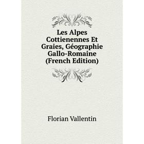 

Книга Les Alpes Cottienennes Et Graies, Géographie Gallo-Romaine