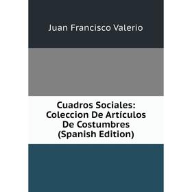 

Книга Cuadros Sociales: Coleccion De Artículos De Costumbres (Spanish Edition)