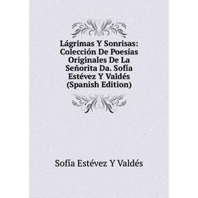 

Книга Lágrimas Y Sonrisas: Colección De Poesías Originales De La Señorita Da Sofía Estévez Y Valdés