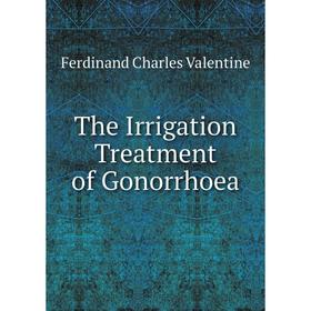 

Книга The Irrigation Treatment of Gonorrhoea