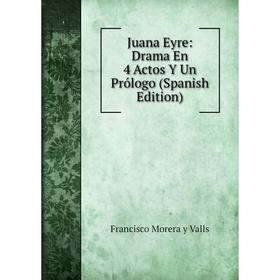 

Книга Juana Eyre: Drama En 4 Actos Y Un Prólogo
