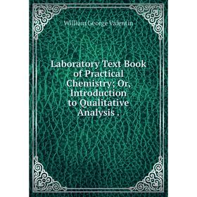 

Книга Laboratory Text Book of Practical Chemistry; Or, Introduction to Qualitative Analysis