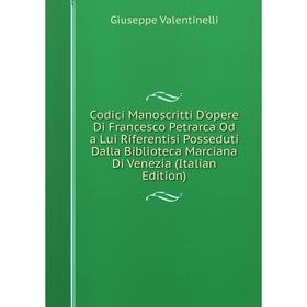 

Книга Codici Manoscritti D'opere Di Francesco Petrarca Od a Lui Riferentisi Posseduti Dalla Biblioteca Marciana Di Venezia (Italian Edition)