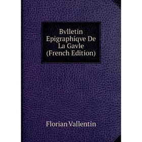 

Книга Bvlletin Epigraphiqve De La Gavle (French Edition)