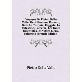 

Книга Voyages De Pietro Della Valle, Gentilhomme Romain, Dans La Turquie, L'egypte, La Palestine, La Perse, Les Indes Orientales, Autres Lieux, Volu