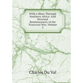 

Книга With a Show Through Southern Africa: And Personal Reminiscences of the Transvaal War, Volume 2